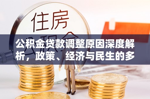 巴青公积金贷款调整原因深度解析，政策、经济与民生的多重考量