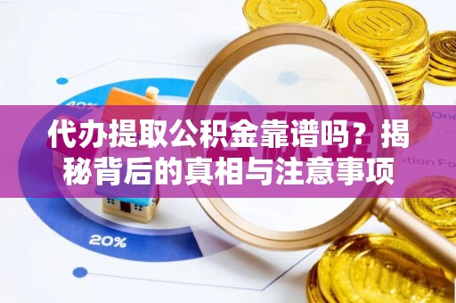 巴青代办提取公积金靠谱吗？揭秘背后的真相与注意事项