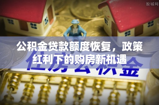 巴青公积金贷款额度恢复，政策红利下的购房新机遇