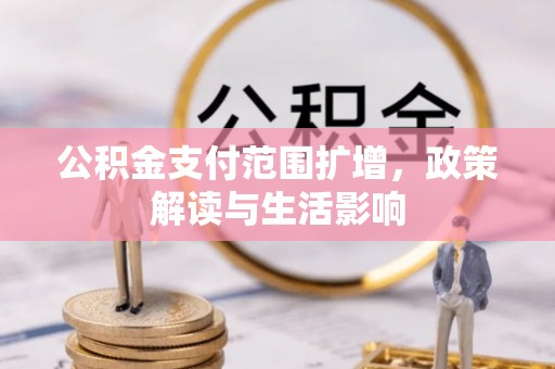 巴青公积金支付范围扩增，政策解读与生活影响