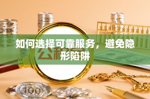 巴青如何选择可靠服务，避免隐形陷阱