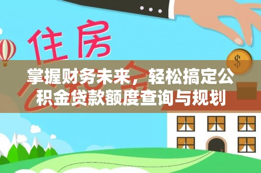 巴青掌握财务未来，轻松搞定公积金贷款额度查询与规划