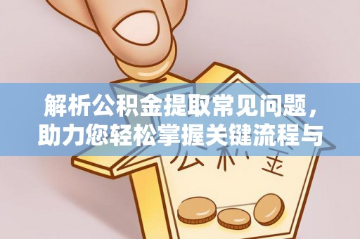 巴青解析公积金提取常见问题，助力您轻松掌握关键流程与技巧