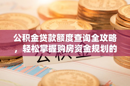 巴青公积金贷款额度查询全攻略，轻松掌握购房资金规划的关键