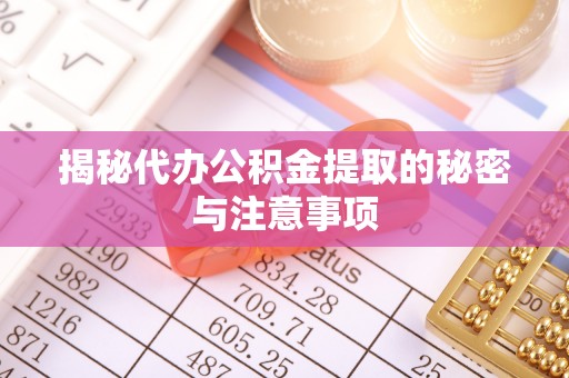 巴青揭秘代办公积金提取的秘密与注意事项