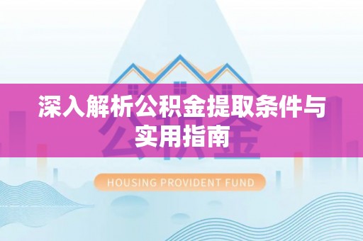 巴青深入解析公积金提取条件与实用指南