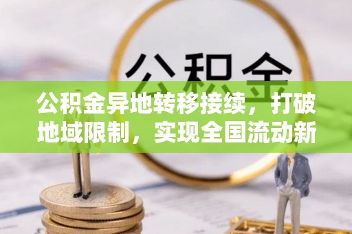 巴青公积金异地转移接续，打破地域限制，实现全国流动新可能