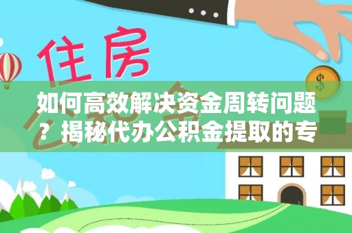 巴青如何高效解决资金周转问题？揭秘代办公积金提取的专业服务