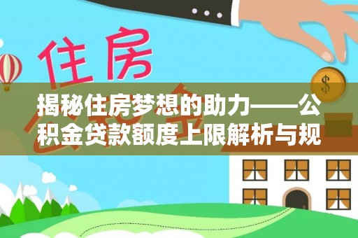 巴青揭秘住房梦想的助力——公积金贷款额度上限解析与规划