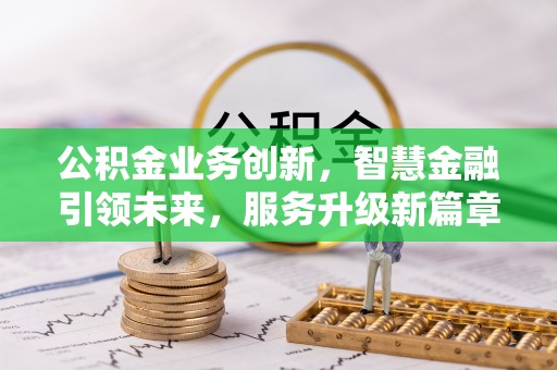 巴青公积金业务创新，智慧金融引领未来，服务升级新篇章