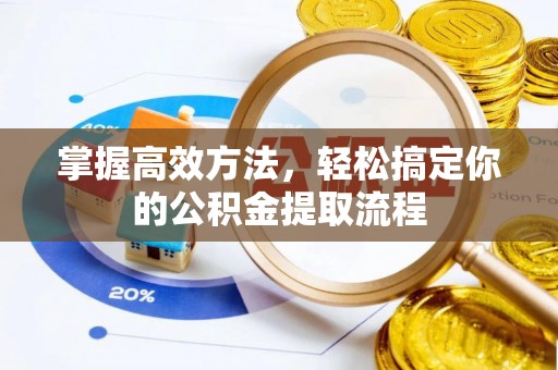 巴青掌握高效方法，轻松搞定你的公积金提取流程