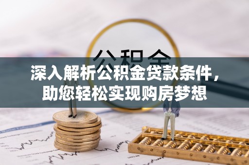 巴青深入解析公积金贷款条件，助您轻松实现购房梦想