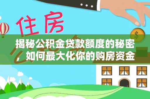 巴青揭秘公积金贷款额度的秘密，如何最大化你的购房资金