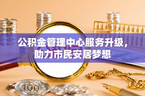 巴青公积金管理中心服务升级，助力市民安居梦想
