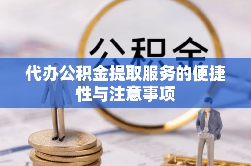 巴青代办公积金提取服务的便捷性与注意事项