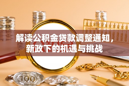 巴青解读公积金贷款调整通知，新政下的机遇与挑战