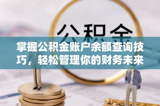 巴青掌握公积金账户余额查询技巧，轻松管理你的财务未来
