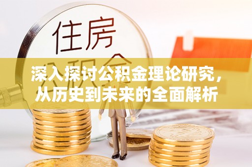巴青深入探讨公积金理论研究，从历史到未来的全面解析