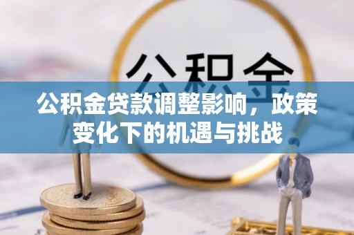 巴青公积金贷款调整影响，政策变化下的机遇与挑战