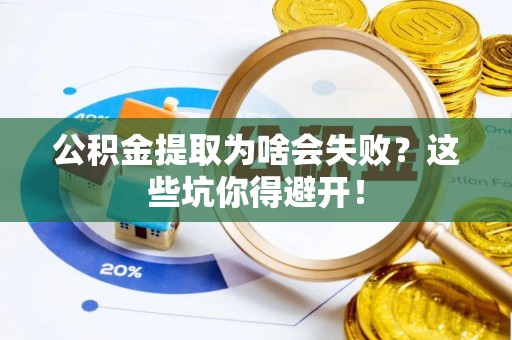 巴青公积金提取为啥会失败？这些坑你得避开！