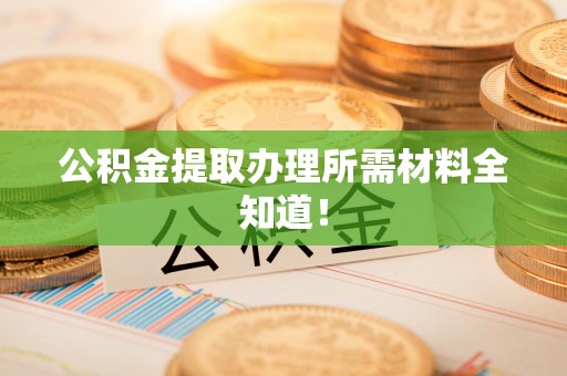 巴青公积金提取办理所需材料全知道！