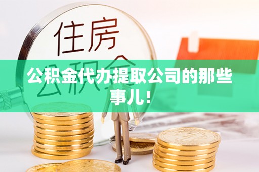巴青公积金代办提取公司的那些事儿！