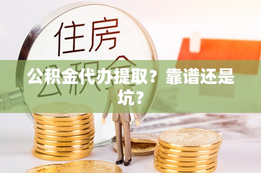 巴青公积金代办提取？靠谱还是坑？