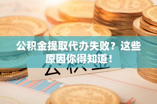 巴青公积金提取代办失败？这些原因你得知道！