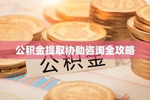 巴青公积金提取协助咨询全攻略