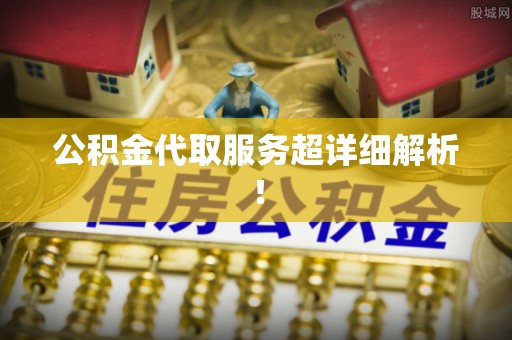 巴青公积金代取服务超详细解析！