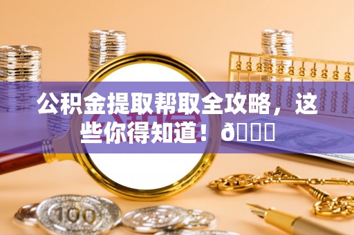 巴青公积金提取帮取全攻略，这些你得知道！😎