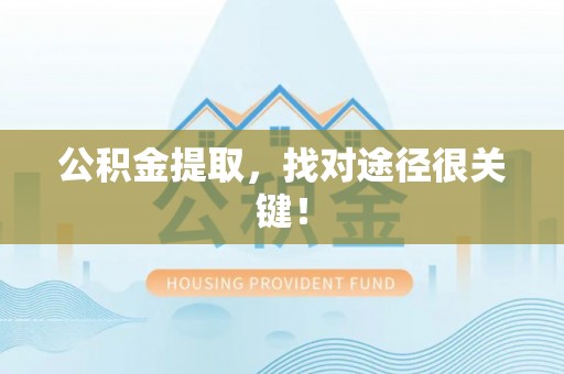 巴青公积金提取，找对途径很关键！