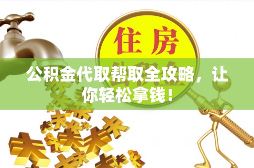 巴青公积金代取帮取全攻略，让你轻松拿钱！