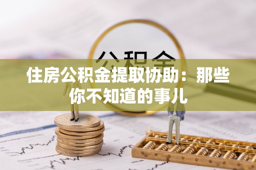 巴青住房公积金提取协助：那些你不知道的事儿