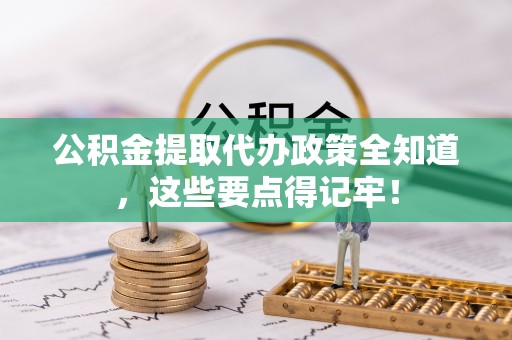 巴青公积金提取代办政策全知道，这些要点得记牢！