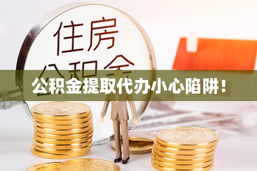 巴青公积金提取代办小心陷阱！