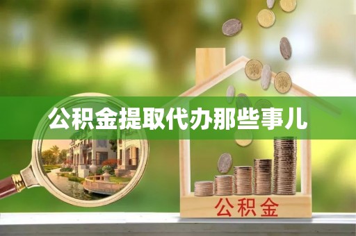 巴青公积金提取代办那些事儿