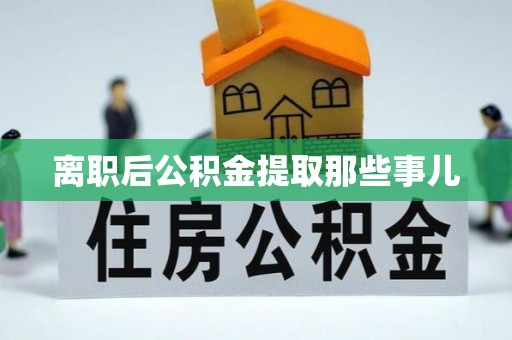 巴青离职后公积金提取那些事儿