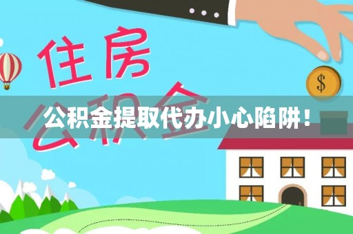 巴青公积金提取代办小心陷阱！