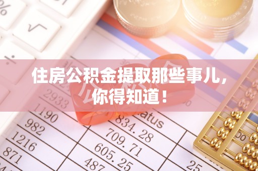 巴青住房公积金提取那些事儿，你得知道！