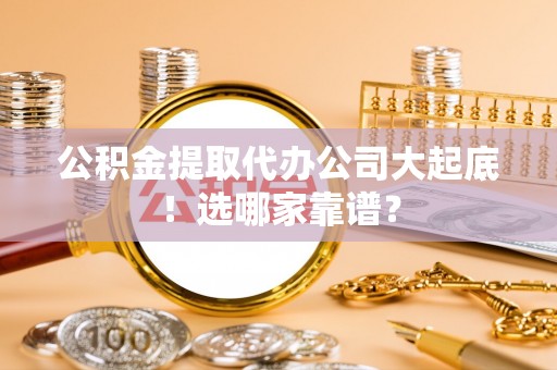 巴青公积金提取代办公司大起底！选哪家靠谱？