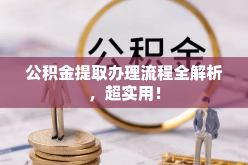 巴青公积金提取办理流程全解析，超实用！
