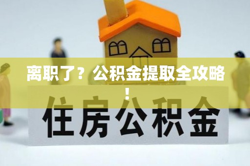 巴青离职了？公积金提取全攻略！