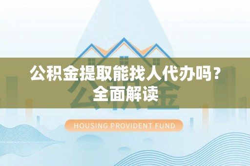 巴青公积金提取能找人代办吗？全面解读
