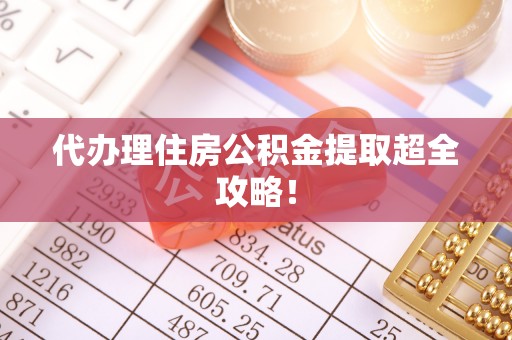 巴青代办理住房公积金提取超全攻略！