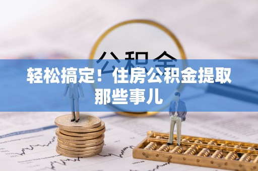 巴青轻松搞定！住房公积金提取那些事儿