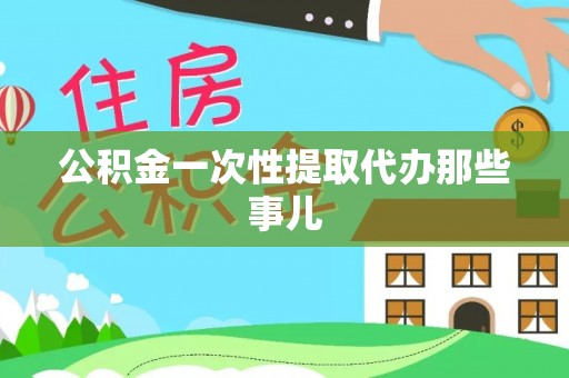 巴青公积金一次性提取代办那些事儿