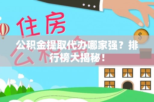 巴青公积金提取代办哪家强？排行榜大揭秘！