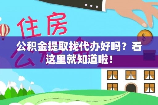 巴青公积金提取找代办好吗？看这里就知道啦！