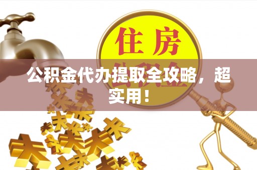 巴青公积金代办提取全攻略，超实用！